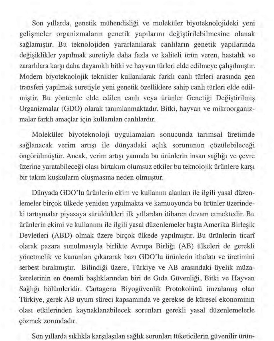 elde edilmeye çalışılmıştır. Modem biyoteknolojik teknikler kullanılarak farklı canlı türleri arasında gen transferi yapılmak suretiyle yeni genetik özelliklere sahip canlı türleri elde edilmiştir.