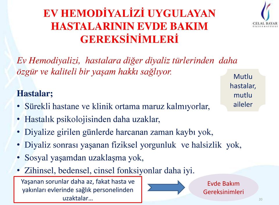 Hastalar; Sürekli hastane ve klinik ortama maruz kalmıyorlar, Hastalık psikolojisinden daha uzaklar, Diyalize girilen günlerde harcanan zaman kaybı yok,