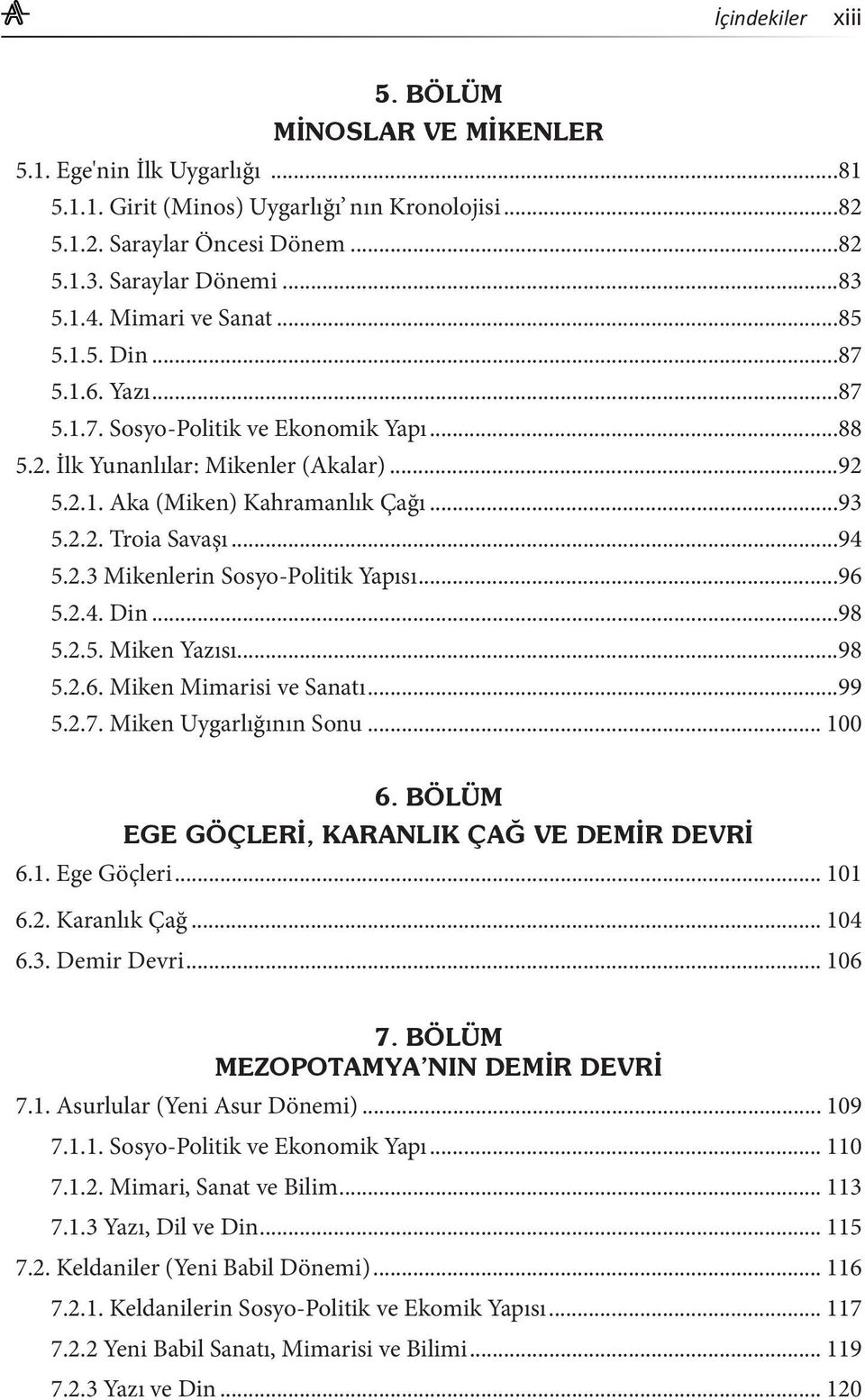 ..94 5.2.3 Mikenlerin Sosyo-Politik Yapısı...96 5.2.4. Din...98 5.2.5. Miken Yazısı...98 5.2.6. Miken Mimarisi ve Sanatı...99 5.2.7. Miken Uygarlığının Sonu... 100 6.