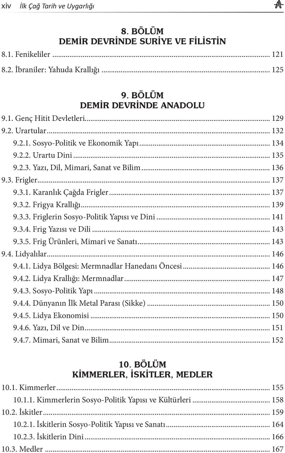 .. 137 9.3.2. Frigya Krallığı... 139 9.3.3. Friglerin Sosyo-Politik Yapısı ve Dini... 141 9.3.4. Frig Yazısı ve Dili... 143 9.3.5. Frig Ürünleri, Mimari ve Sanatı... 143 9.4. Lidyalılar... 146 9.4.1. Lidya Bölgesi: Mermnadlar Hanedanı Öncesi.