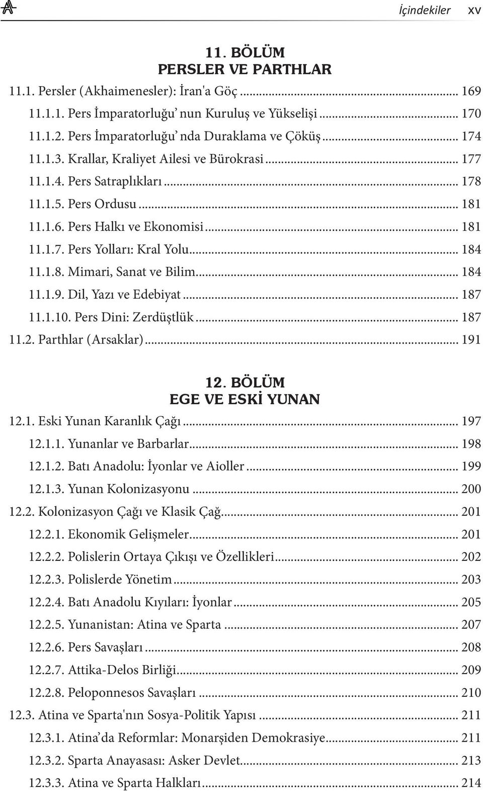 .. 181 11.1.7. Pers Yolları: Kral Yolu... 184 11.1.8. Mimari, Sanat ve Bilim... 184 11.1.9. Dil, Yazı ve Edebiyat... 187 11.1.10. Pers Dini: Zerdüştlük... 187 11.2. Parthlar (Arsaklar)... 191 12.