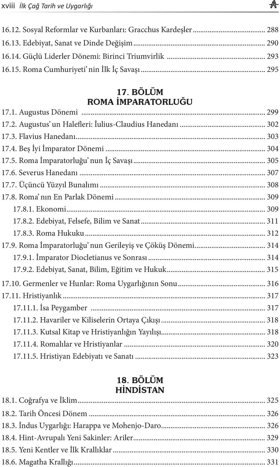 .. 303 17.4. Beş İyi İmparator Dönemi... 304 17.5. Roma İmparatorluğu nun İç Savaşı... 305 17.6. Severus Hanedanı... 307 17.7. Üçüncü Yüzyıl Bunalımı... 308 17.8. Roma nın En Parlak Dönemi... 309 17.