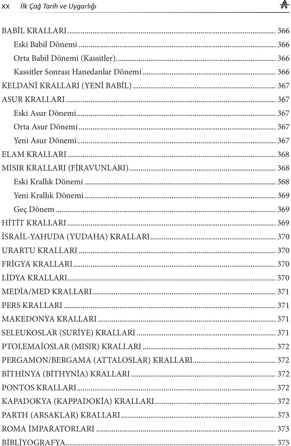 .. 368 Yeni Krallık Dönemi... 369 Geç Dönem... 369 HİTİT KRALLARI... 369 İSRAİL-YAHUDA (YUDAHA) KRALLARI... 370 URARTU KRALLARI... 370 FRİGYA KRALLARI... 370 LİDYA KRALLARI... 370 MEDİA/MED KRALLARI.