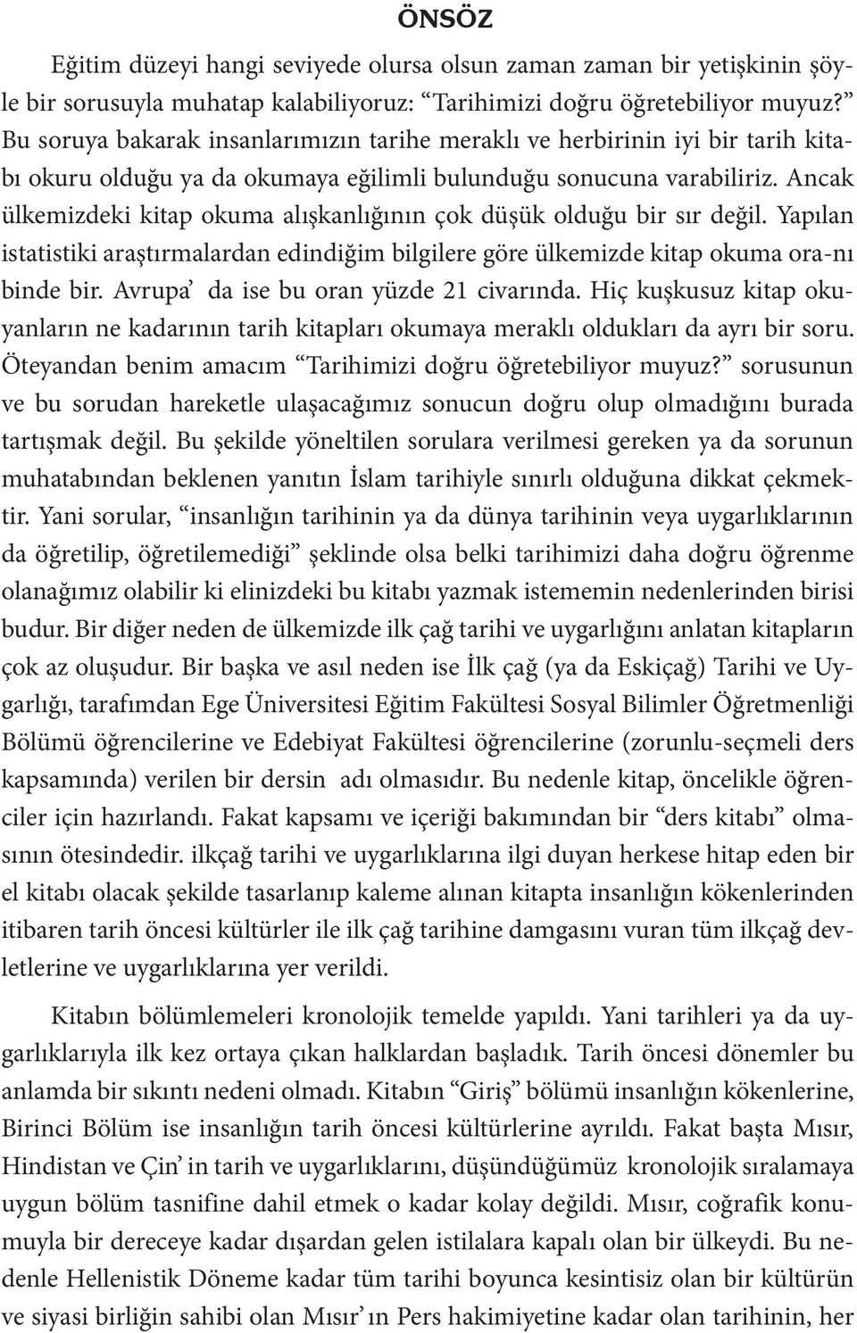 Ancak ülkemizdeki kitap okuma alışkanlığının çok düşük olduğu bir sır değil. Yapılan istatistiki araştırmalardan edindiğim bilgilere göre ülkemizde kitap okuma ora-nı binde bir.