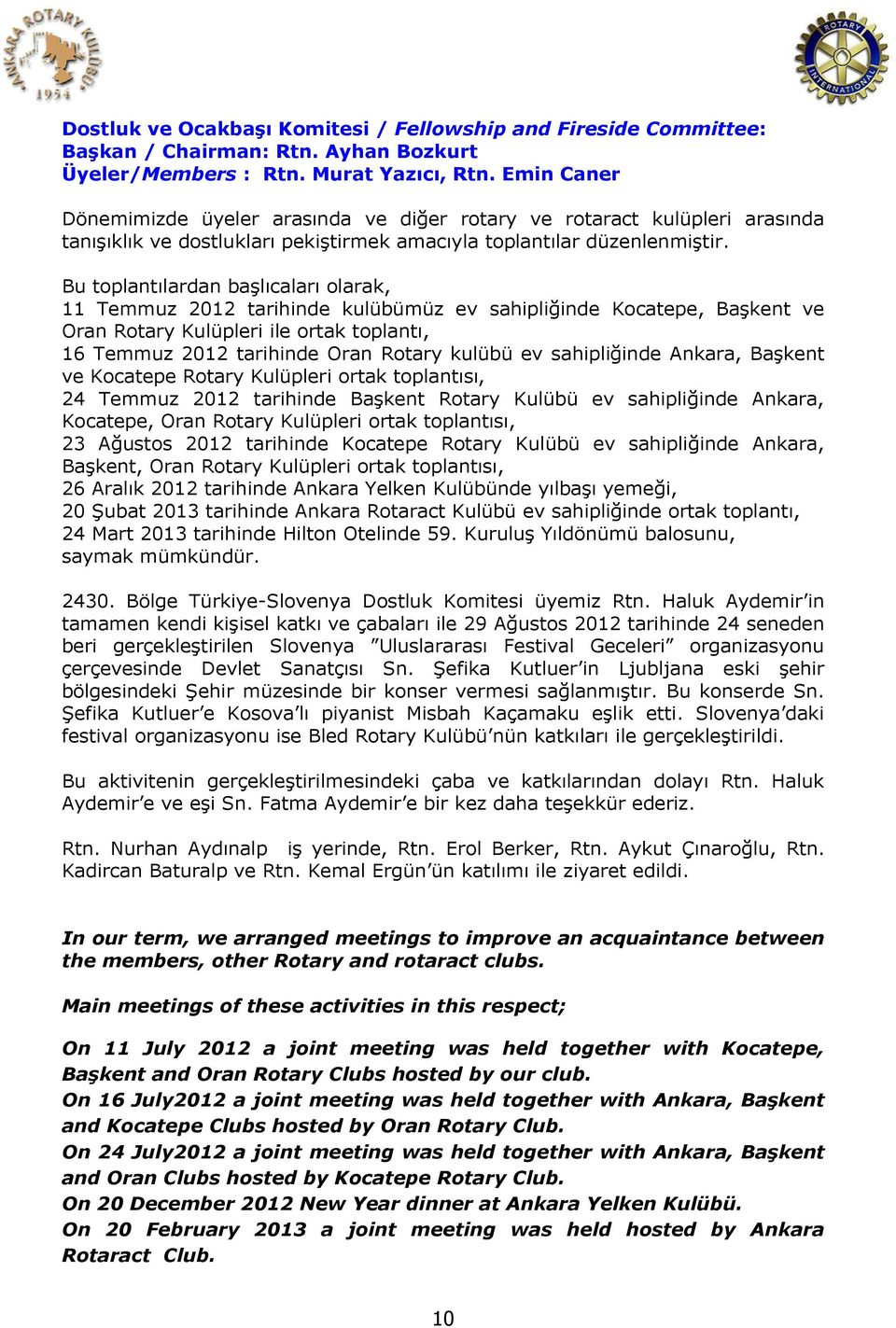 Bu toplantılardan başlıcaları olarak, 11 Temmuz 2012 tarihinde kulübümüz ev sahipliğinde Kocatepe, Başkent ve Oran Rotary Kulüpleri ile ortak toplantı, 16 Temmuz 2012 tarihinde Oran Rotary kulübü ev