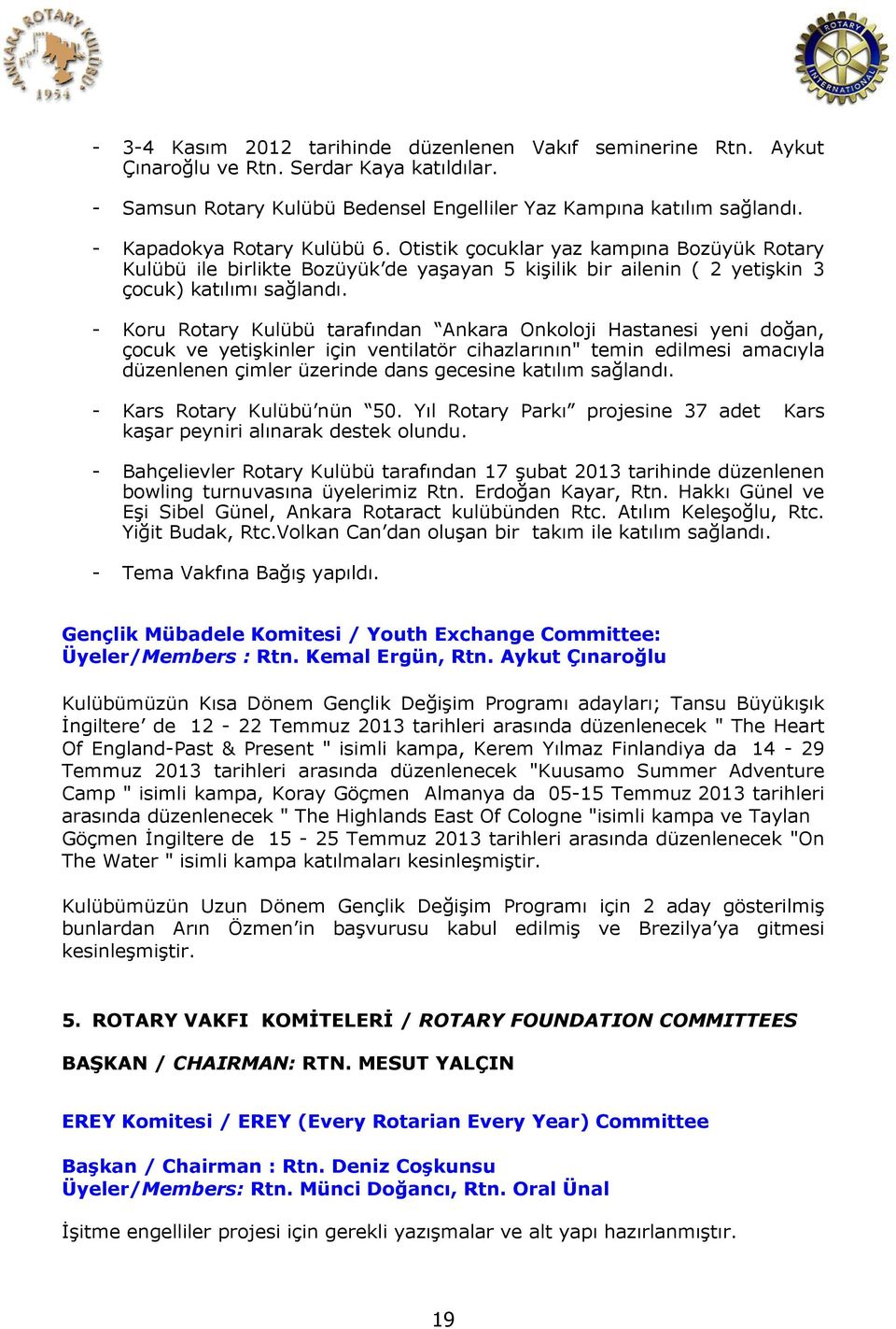 - Koru Rotary Kulübü tarafından Ankara Onkoloji Hastanesi yeni doğan, çocuk ve yetişkinler için ventilatör cihazlarının" temin edilmesi amacıyla düzenlenen çimler üzerinde dans gecesine katılım