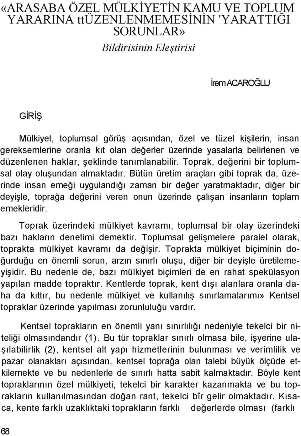 Bütün üretim araçları gibi toprak da, üzerinde insan emeği uygulandığı zaman bir değer yaratmaktadır, diğer bir deyişle, toprağa değerini veren onun üzerinde çalışan insanların toplam emekleridir.