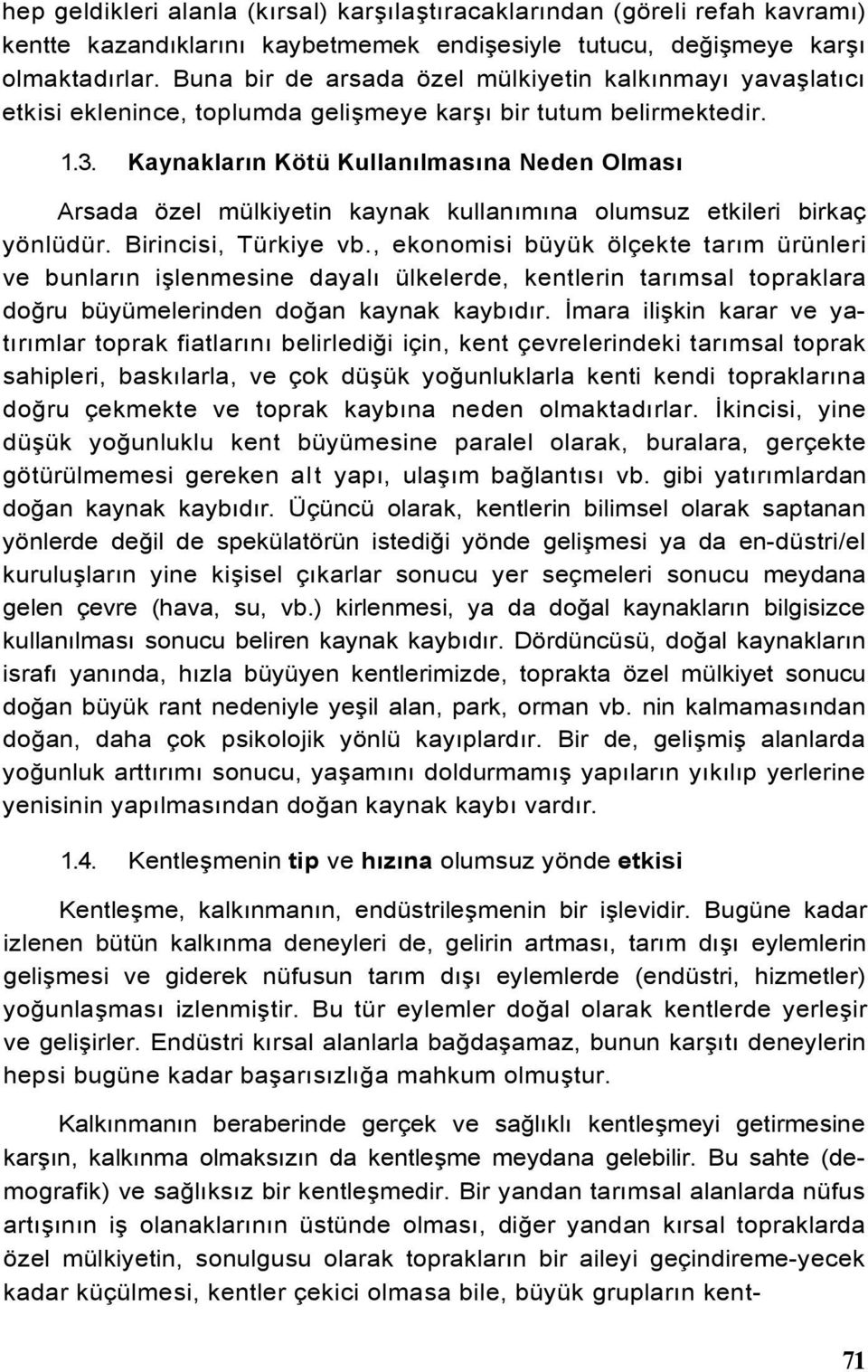 Kaynakların Kötü Kullanılmasına Neden Olması Arsada özel mülkiyetin kaynak kullanımına olumsuz etkileri birkaç yönlüdür. Birincisi, Türkiye vb.