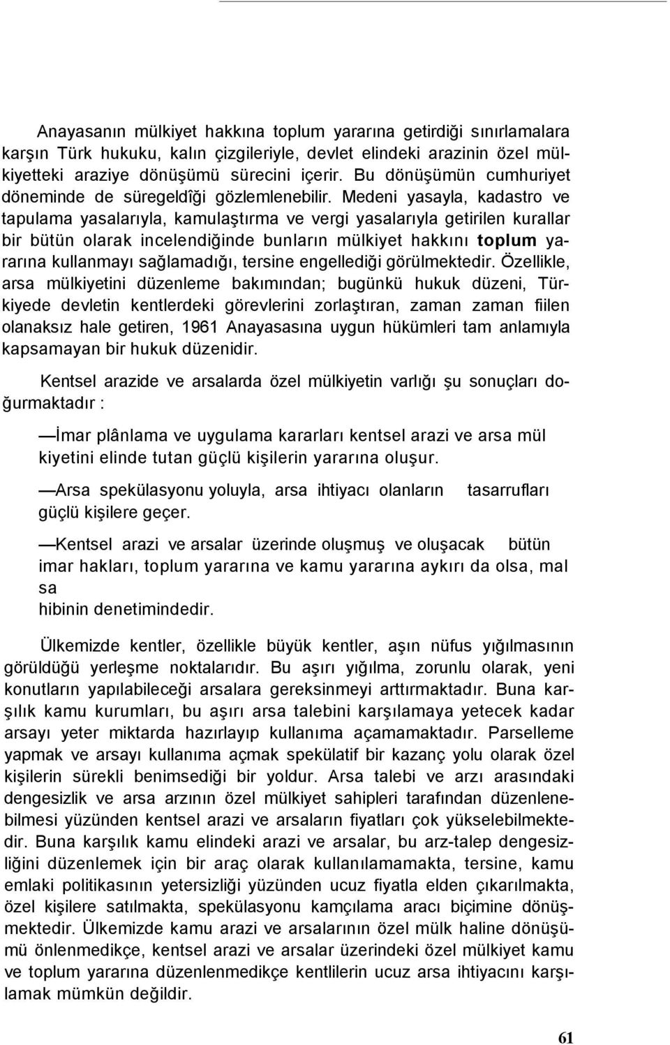 Medeni yasayla, kadastro ve tapulama yasalarıyla, kamulaştırma ve vergi yasalarıyla getirilen kurallar bir bütün olarak incelendiğinde bunların mülkiyet hakkını toplum yararına kullanmayı