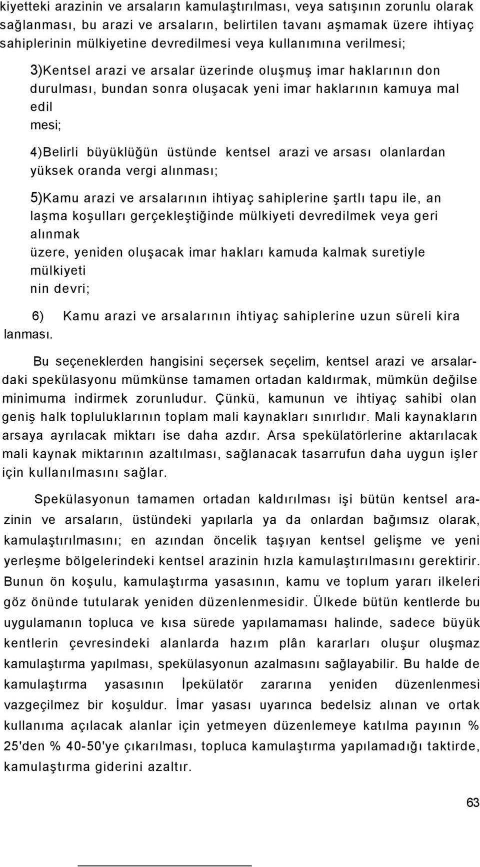 arazi ve arsası olanlardan yüksek oranda vergi alınması; 5)Kamu arazi ve arsalarının ihtiyaç sahiplerine şartlı tapu ile, an laşma koşulları gerçekleştiğinde mülkiyeti devredilmek veya geri alınmak