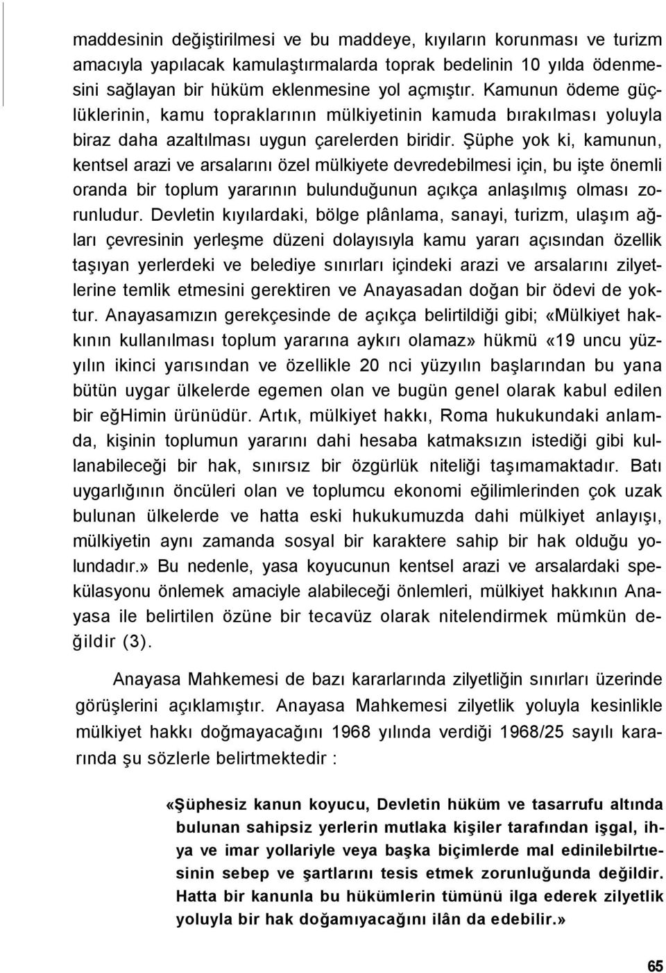 Şüphe yok ki, kamunun, kentsel arazi ve arsalarını özel mülkiyete devredebilmesi için, bu işte önemli oranda bir toplum yararının bulunduğunun açıkça anlaşılmış olması zorunludur.