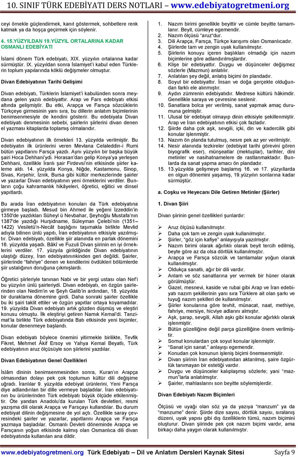 Divan Edebiyatının Tarihi Gelişimi Divan edebiyatı, Türklerin İslamiyet i kabulünden sonra meydana gelen yazılı edebiyattır. Arap ve Fars edebiyatı etkisi altında gelişmiştir.