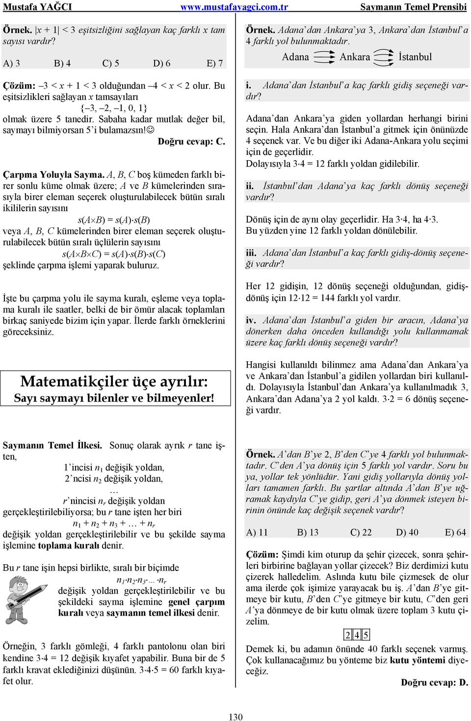 A, B, C boş kümeden farklı birer sonlu küme olmak üzere; A ve B kümelerinden sırasıyla birer eleman seçerek oluşturulabilecek bütün sıralı ikililerin sayısını s(a B) = s(a) s(b) veya A, B, C