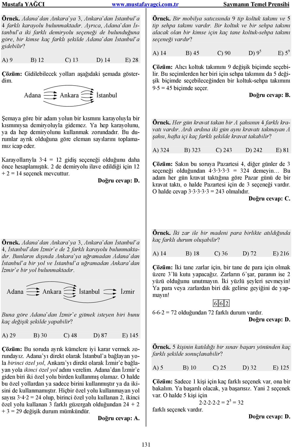 A) 9 B) 1 C) 13 D) 14 E) 8 Çözüm: Gidilebilecek yolları aşağıdaki şemada gösterdim. Adana Ankara İstanbul Örnek. Bir mobilya satıcısında 9 tip koltuk takımı ve 5 tip sehpa takımı vardır.