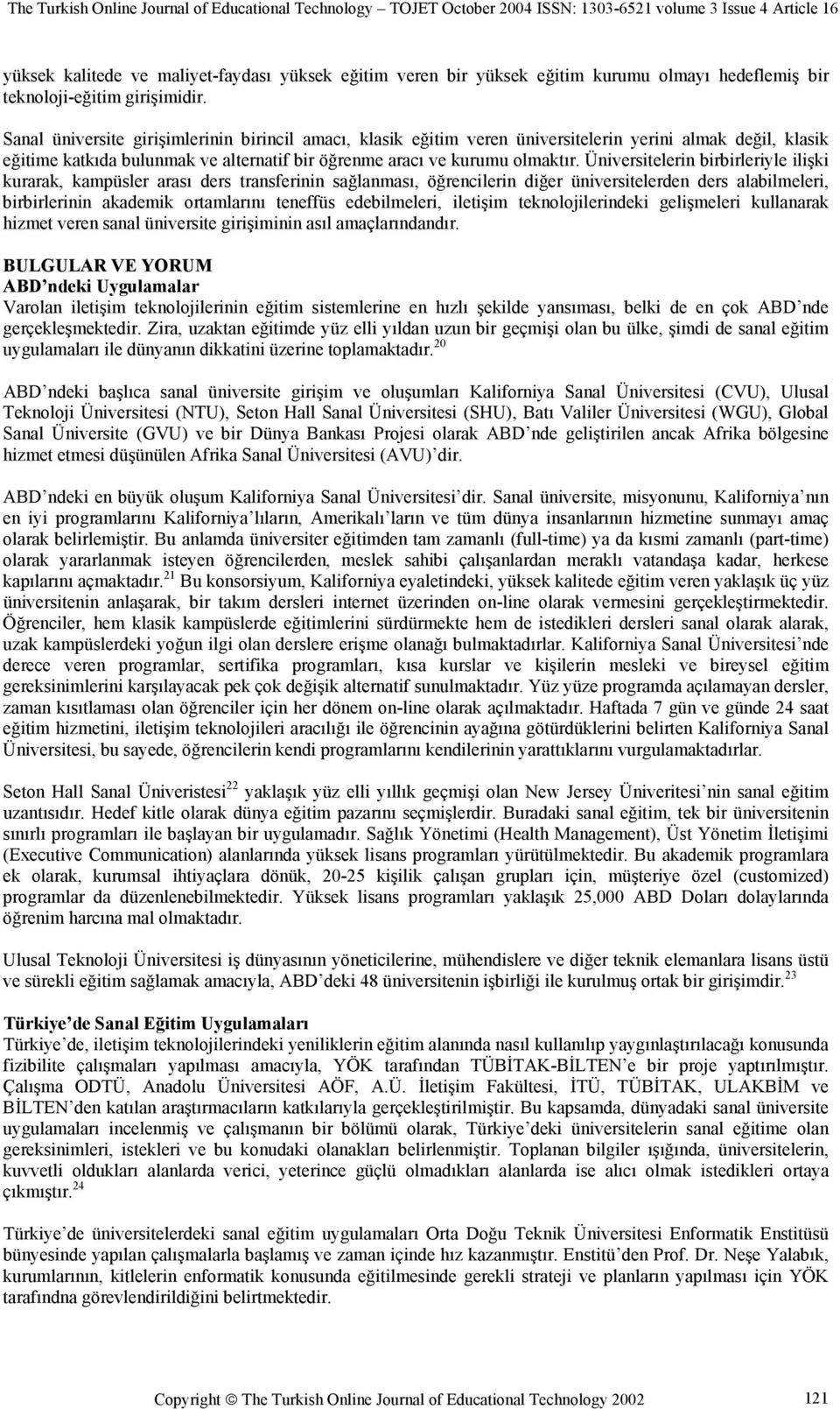 Üniversitelerin birbirleriyle ilişki kurarak, kampüsler arası ders transferinin sağlanması, öğrencilerin diğer üniversitelerden ders alabilmeleri, birbirlerinin akademik ortamlarını teneffüs