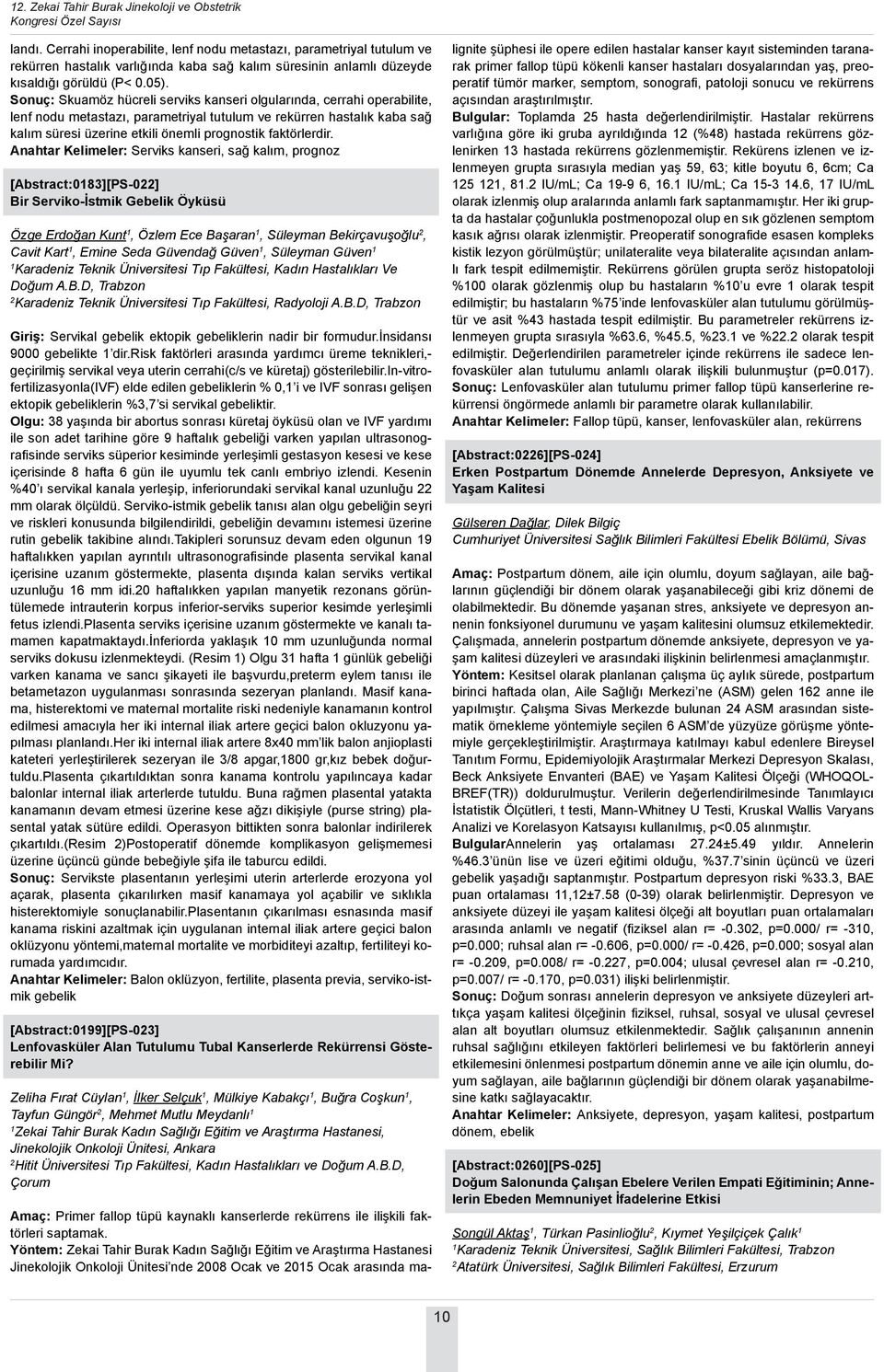 Sonuç: Skuamöz hücreli serviks kanseri olgularında, cerrahi operabilite, lenf nodu metastazı, parametriyal tutulum ve rekürren hastalık kaba sağ kalım süresi üzerine etkili önemli prognostik