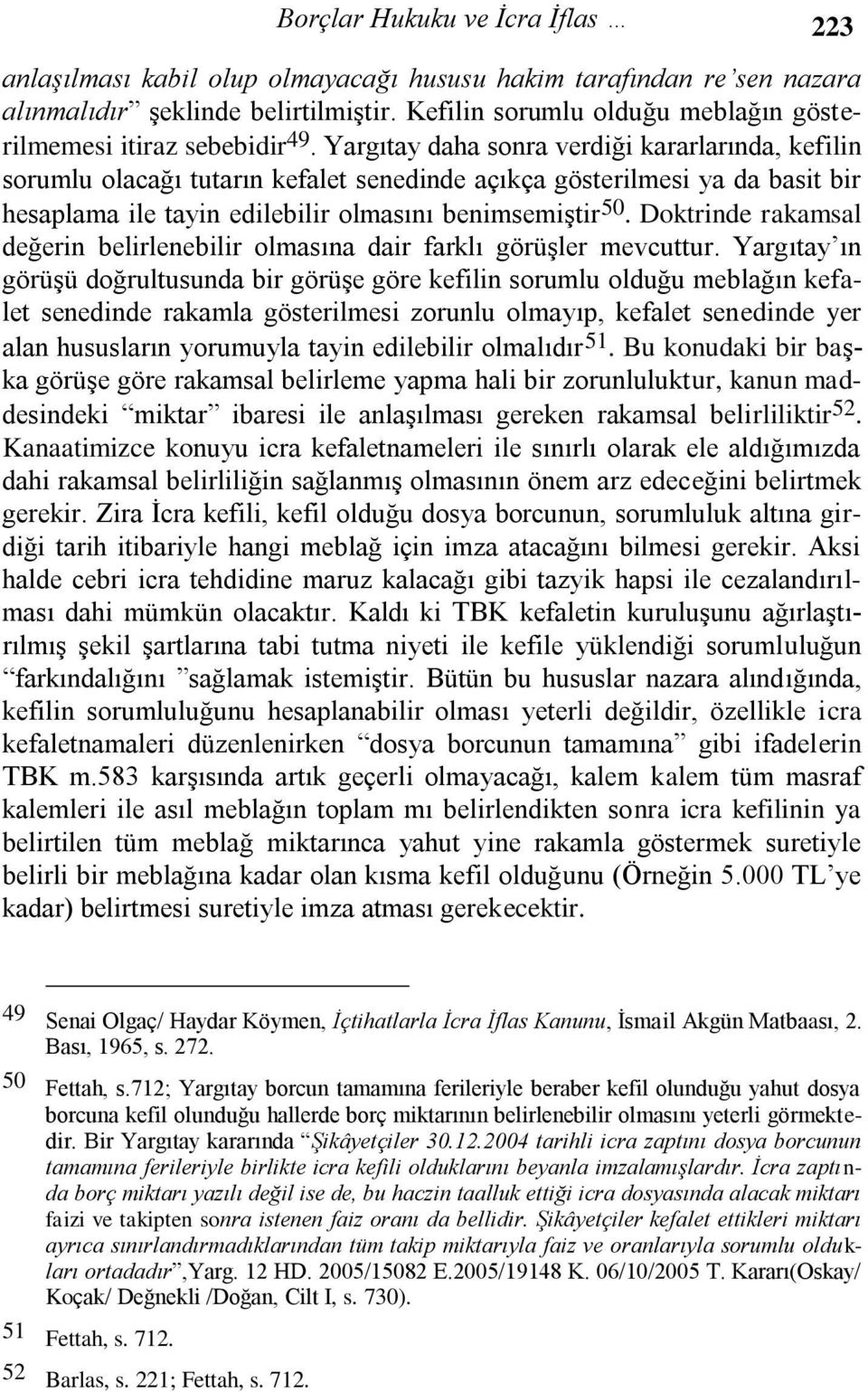 Yargıtay daha sonra verdiği kararlarında, kefilin sorumlu olacağı tutarın kefalet senedinde açıkça gösterilmesi ya da basit bir hesaplama ile tayin edilebilir olmasını benimsemiştir 50.