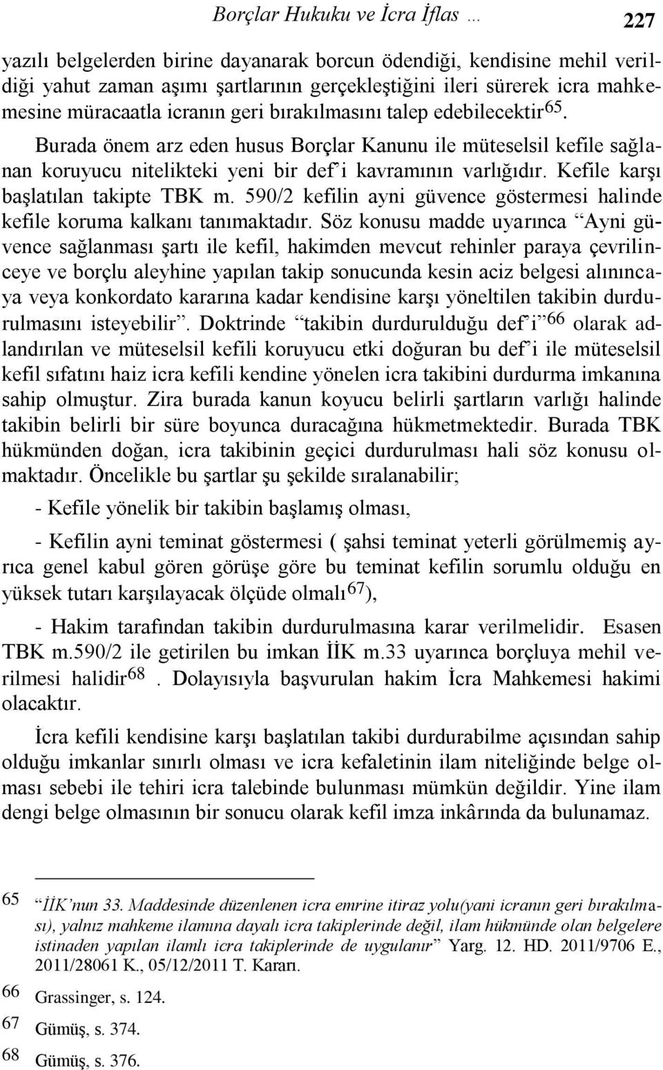 Kefile karşı başlatılan takipte TBK m. 590/2 kefilin ayni güvence göstermesi halinde kefile koruma kalkanı tanımaktadır.