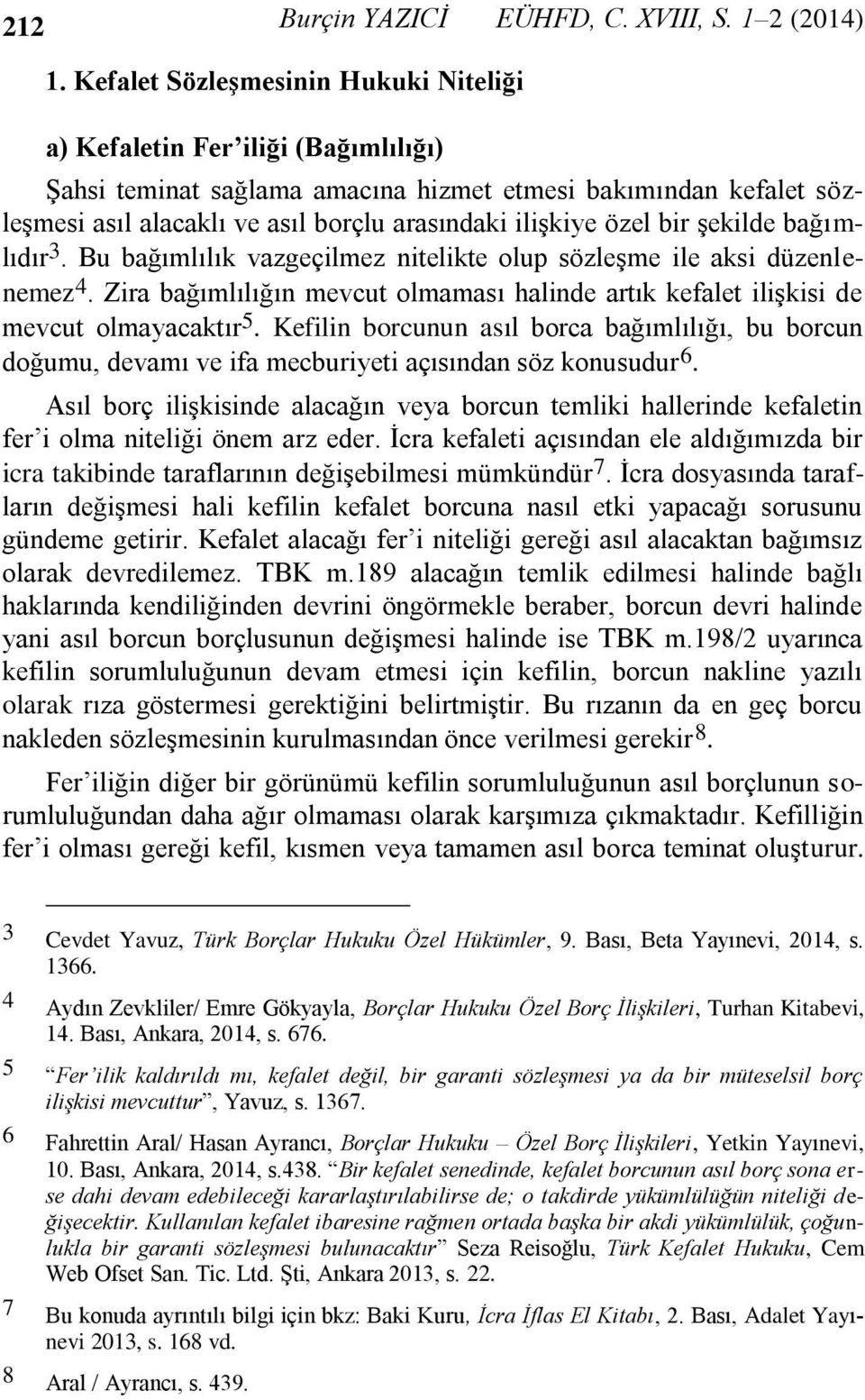 özel bir şekilde bağımlıdır 3. Bu bağımlılık vazgeçilmez nitelikte olup sözleşme ile aksi düzenlenemez 4. Zira bağımlılığın mevcut olmaması halinde artık kefalet ilişkisi de mevcut olmayacaktır 5.