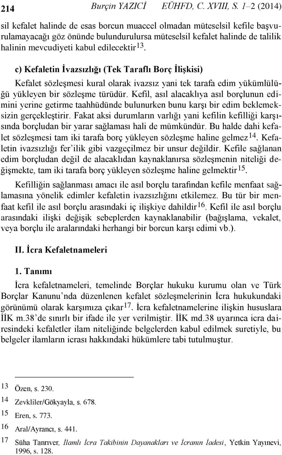 13. c) Kefaletin İvazsızlığı (Tek Taraflı Borç İlişkisi) Kefalet sözleşmesi kural olarak ivazsız yani tek tarafa edim yükümlülüğü yükleyen bir sözleşme türüdür.