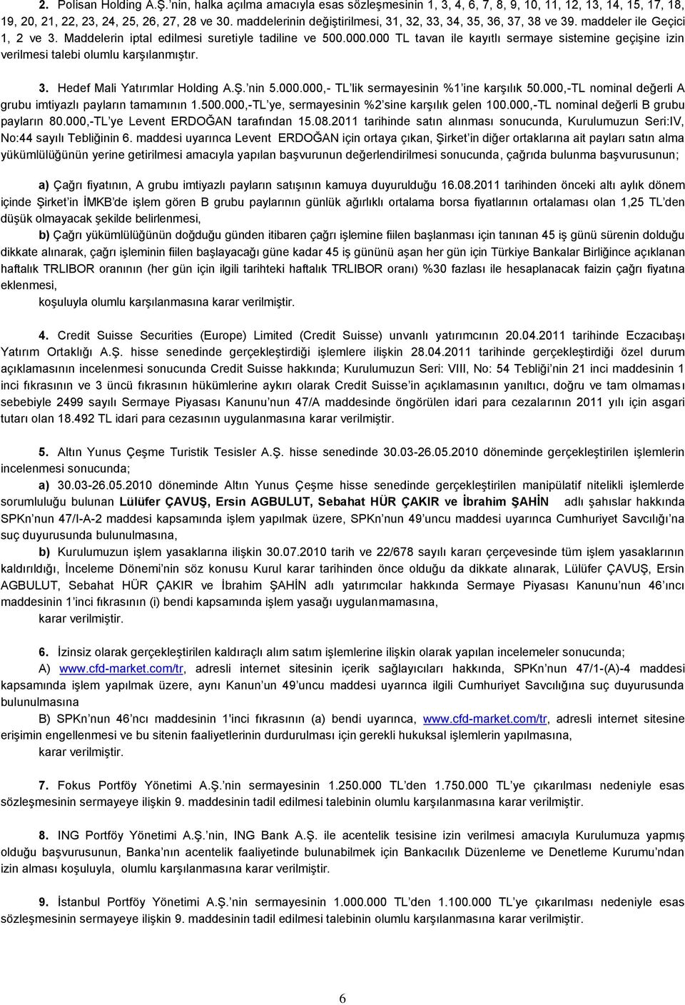 000 TL tavan ile kayıtlı sermaye sistemine geçiģine izin verilmesi talebi olumlu karģılanmıģtır. 3. Hedef Mali Yatırımlar Holding A.ġ. nin 5.000.000,- TL lik sermayesinin %1 ine karģılık 50.