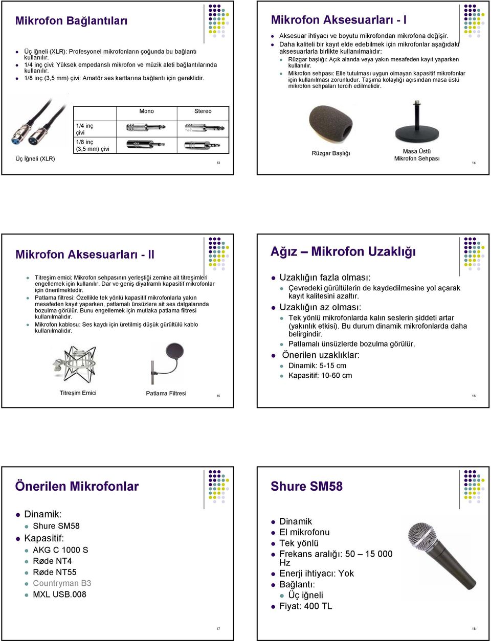 Daha kaliteli bir kayıt elde edebilmek için mikrofonlar aşağıdaki aksesuarlarla birlikte kullanılmalıdır: Rüzgar başlığı: Açık alanda veya yakın mesafeden kayıt yaparken kullanılır.