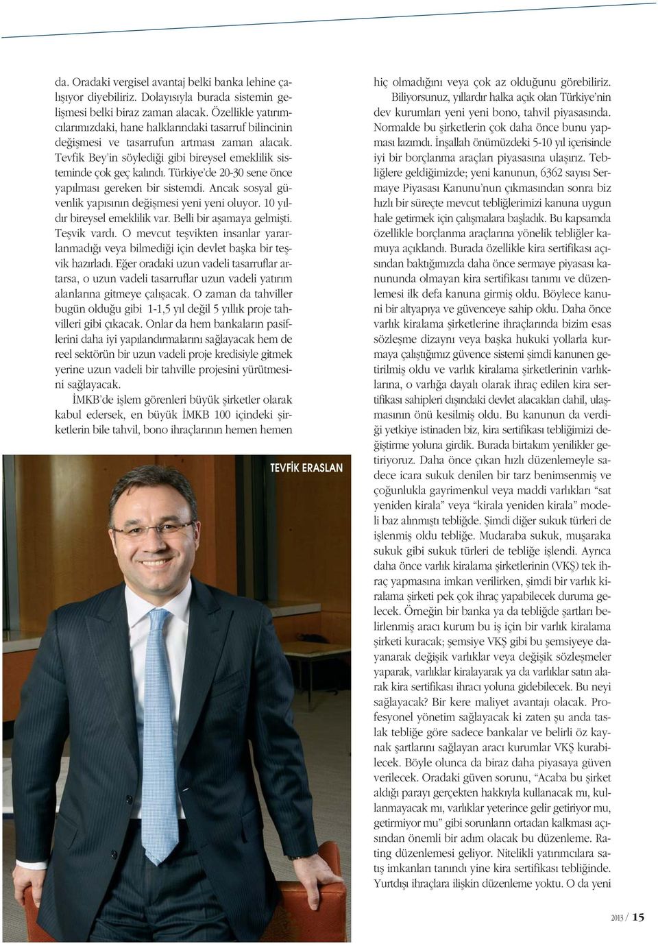 Türkiye de 20-30 sene önce yap lmas gereken bir sistemdi. Ancak sosyal güvenlik yap s n n de i mesi yeni yeni oluyor. 10 y ld r bireysel emeklilik var. Belli bir a amaya gelmi ti. Te vik vard.