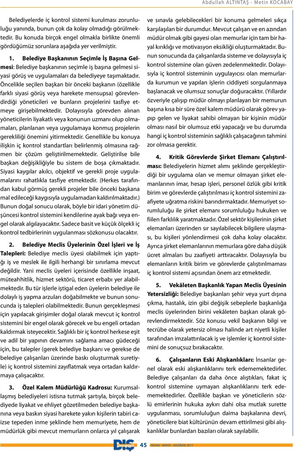 Belediye Başkanının Seçimle İş Başına Gelmesi: Belediye başkanının seçimle iş başına gelmesi siyasi görüş ve uygulamaları da belediyeye taşımaktadır.