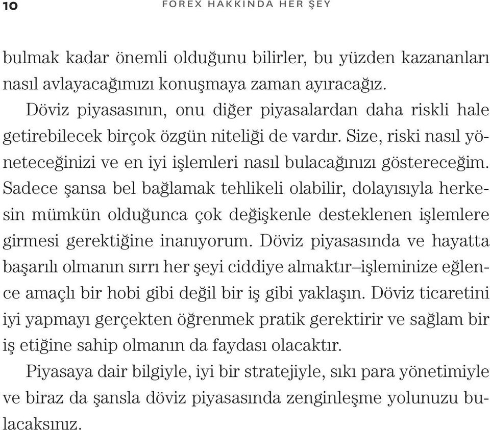 Sadece şansa bel bağlamak tehlikeli olabilir, dolayısıyla herkesin mümkün olduğunca çok değişkenle desteklenen işlemlere girmesi gerektiğine inanıyorum.