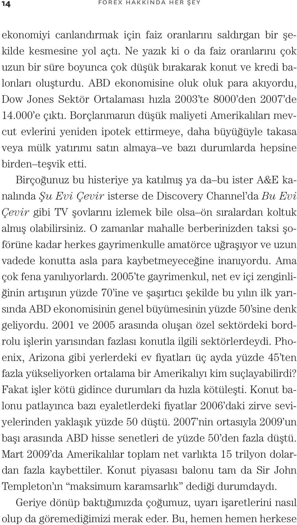 ABD ekonomisine oluk oluk para akıyordu, Dow Jones Sektör Ortalaması hızla 2003 te 8000 den 2007 de 14.000 e çıktı.