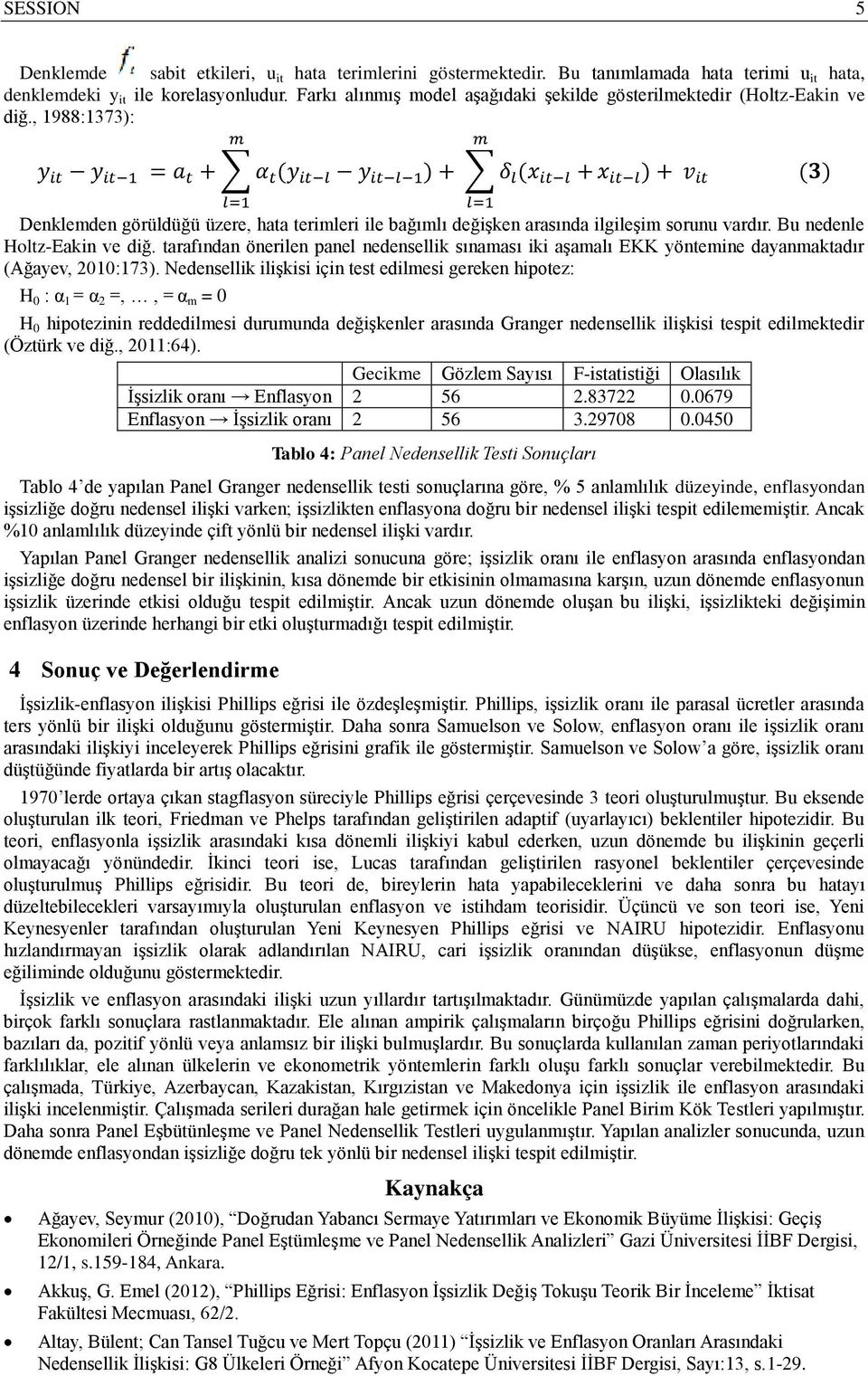 , 1988:1373): y it y it 1 = a t + α t (y it l y it l 1 ) + δ l (x it l + x it l ) + v it Denkleden görüldüğü üzere, hata terileri ile bağılı değişken arasında ilgileşi sorunu vardır.