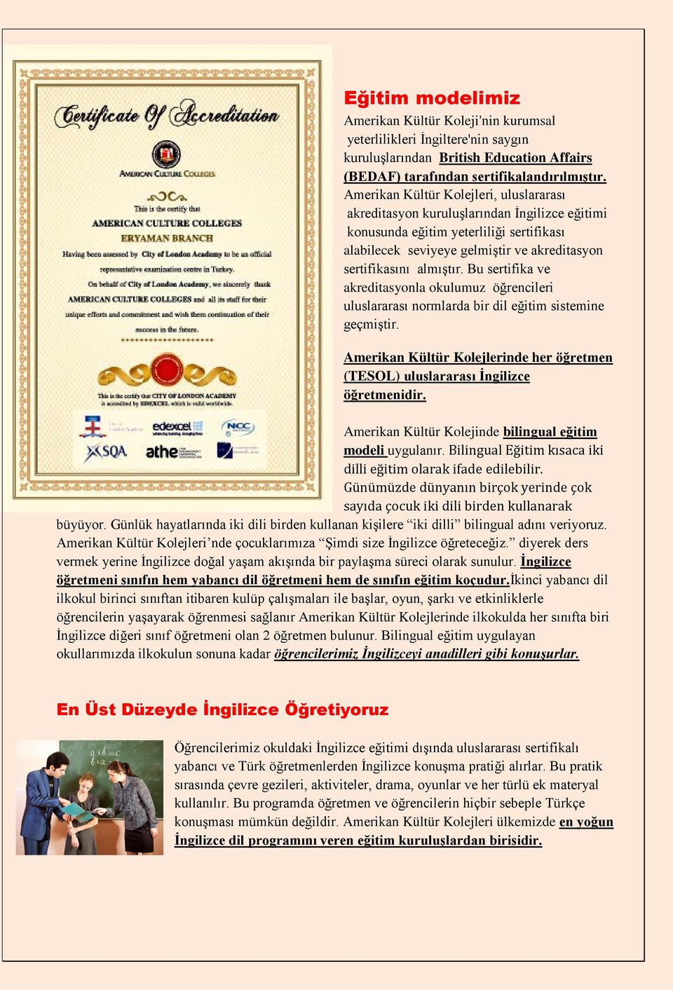 Bu sertifika ve akreditasyonla okulumuz öğrencileri uluslararası normlarda bir dil eğitim sistemine geçmiştir. Amerikan Kültür Kolejlerinde her öğretmen (TESOL) uluslararası İngilizce öğretmenidir.