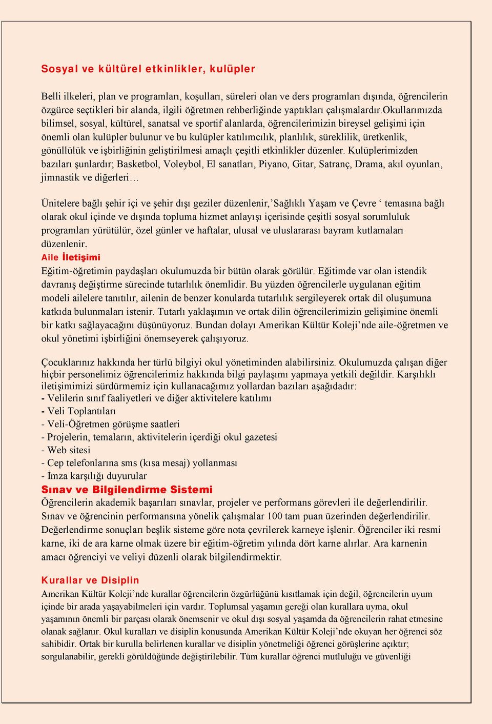 okullarımızda bilimsel, sosyal, kültürel, sanatsal ve sportif alanlarda, öğrencilerimizin bireysel gelişimi için önemli olan kulüpler bulunur ve bu kulüpler katılımcılık, planlılık, süreklilik,