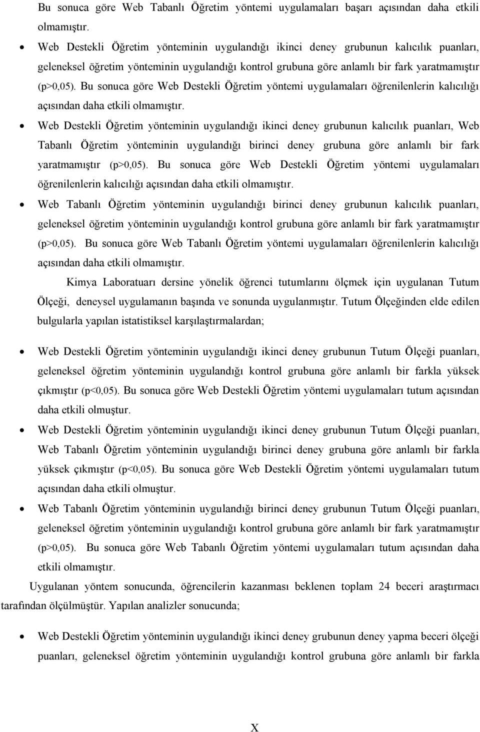 Bu sonuca göre Web Destekli Öğretim yöntemi uygulamaları öğrenilenlerin kalıcılığı açısından daha etkili olmamıştır.