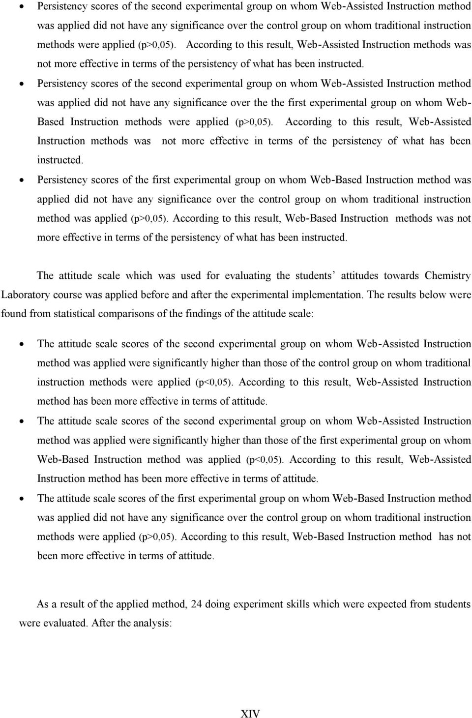 Persistency scores of the second experimental group on whom Web-Assisted Instruction method was applied did not have any significance over the the first experimental group on whom Web- Based