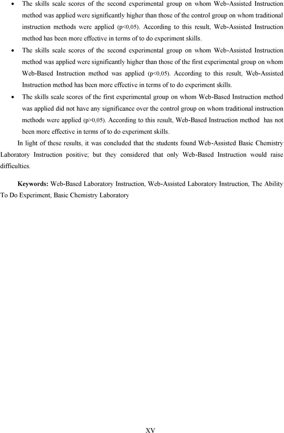 The skills scale scores of the second experimental group on whom Web-Assisted Instruction method was applied were significantly higher than those of the first experimental group on whom Web-Based