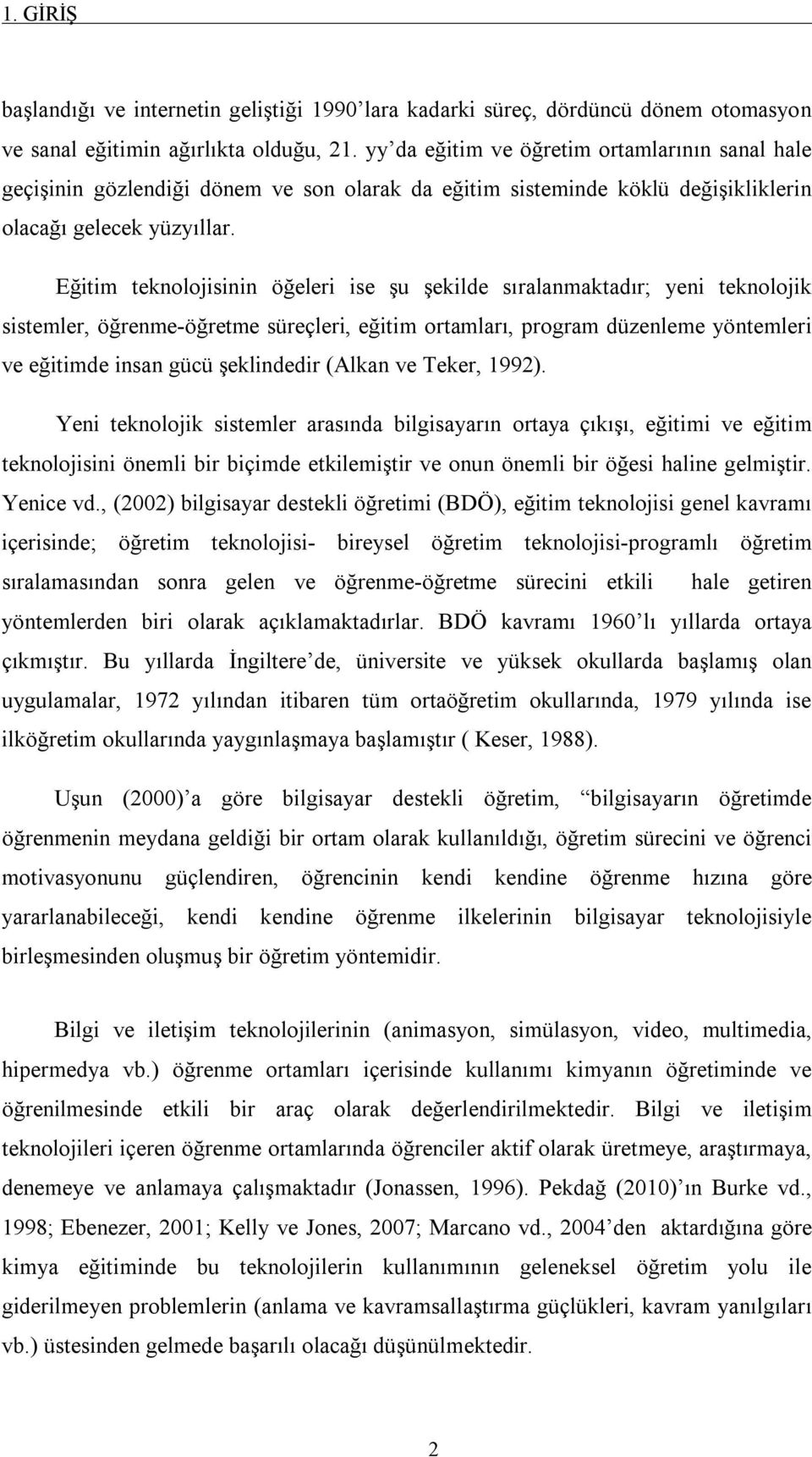 Eğitim teknolojisinin öğeleri ise şu şekilde sıralanmaktadır; yeni teknolojik sistemler, öğrenme-öğretme süreçleri, eğitim ortamları, program düzenleme yöntemleri ve eğitimde insan gücü şeklindedir