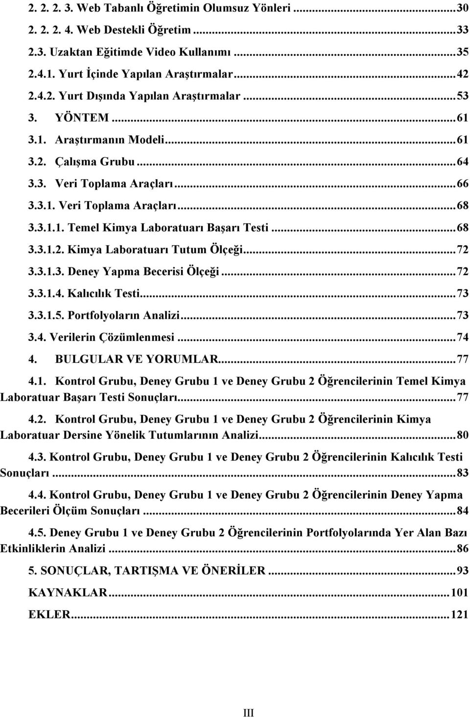 .. 72 3.3.1.3. Deney Yapma Becerisi Ölçeği... 72 3.3.1.4. Kalıcılık Testi... 73 3.3.1.5. Portfolyoların Analizi... 73 3.4. Verilerin Çözümlenmesi... 74 4. BULGULAR VE YORUMLAR... 77 4.1. Kontrol Grubu, Deney Grubu 1 ve Deney Grubu 2 Öğrencilerinin Temel Kimya Laboratuar Başarı Testi Sonuçları.