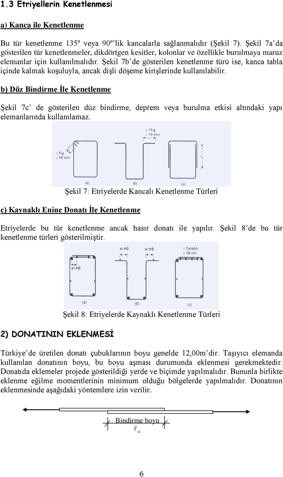 Şekil 7 de gösterilen kenetlenme türü ise, kanca tala içinde kalmak koşuluyla, ancak dişli döşeme kirişlerinde kullanılailir.