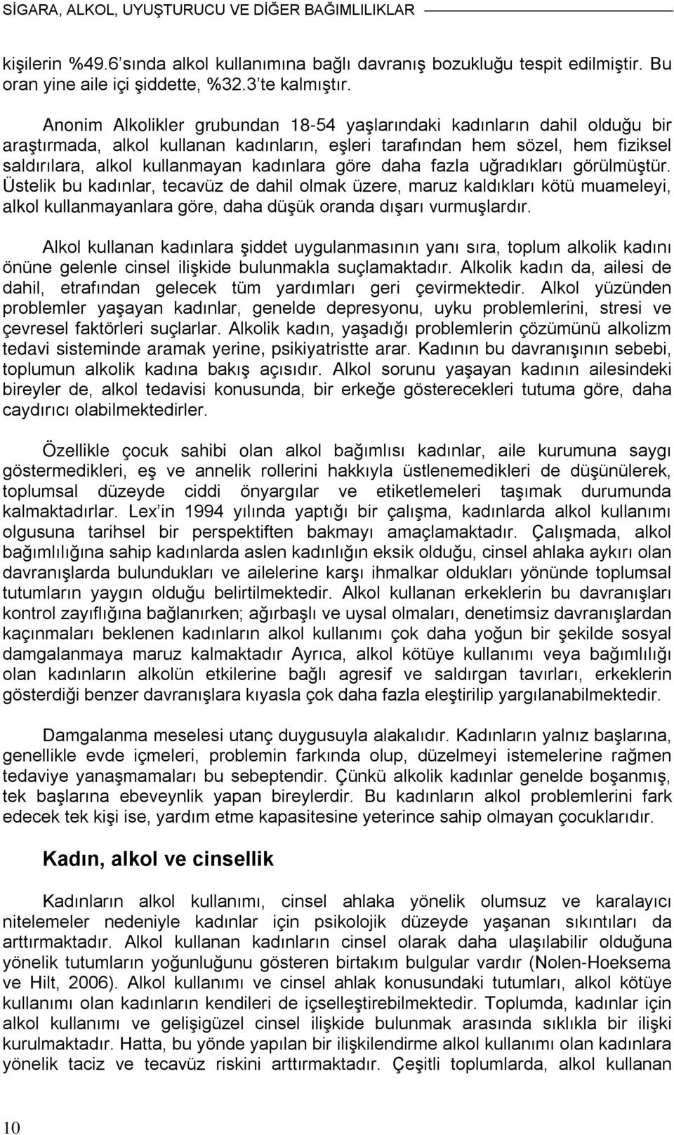 göre daha fazla uğradıkları görülmüştür. Üstelik bu kadınlar, tecavüz de dahil olmak üzere, maruz kaldıkları kötü muameleyi, alkol kullanmayanlara göre, daha düşük oranda dışarı vurmuşlardır.