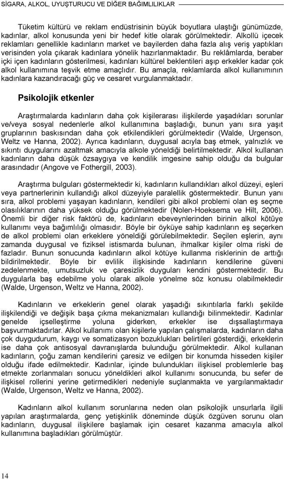 Bu reklâmlarda, beraber içki içen kadınların gösterilmesi, kadınları kültürel beklentileri aşıp erkekler kadar çok alkol kullanımına teşvik etme amaçlıdır.