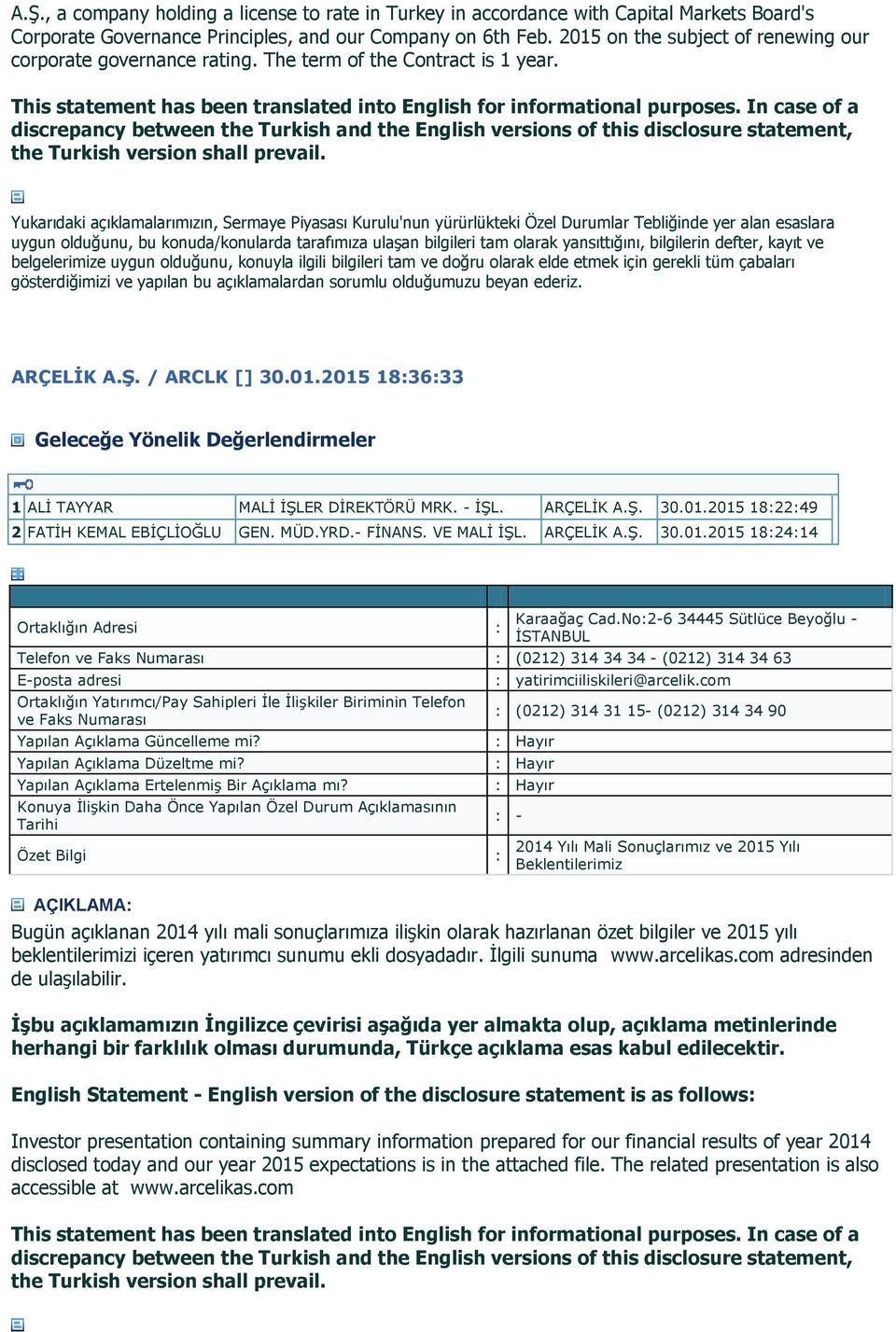 - İŞL. ARÇELİK A.Ş. 30.01.2015 18:22:49 2 FATİH KEMAL EBİÇLİOĞLU GEN. MÜD.YRD.- FİNANS. VE MALİ İŞL. ARÇELİK A.Ş. 30.01.2015 18:24:14 Telefon : (0212) 314 34 34 - (0212) 314 34 63 Yapılan Açıklama Düzeltme mi?