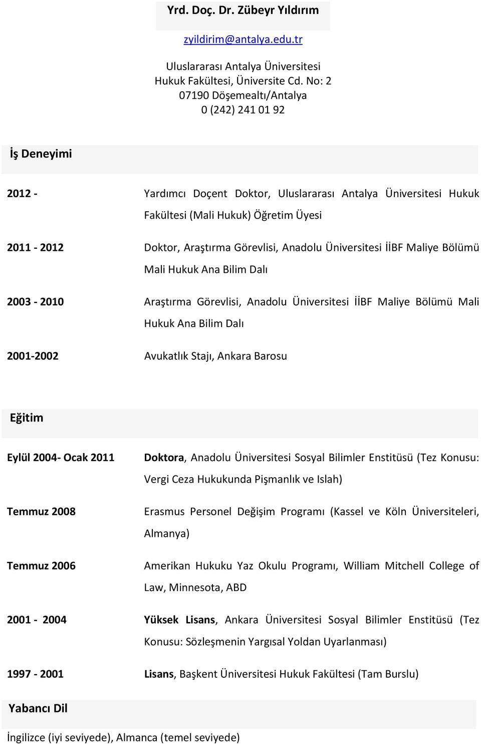 Anadolu Üniversitesi İİBF Maliye Bölümü Mali Ana Bilim Dalı 2003-2010 Araştırma Görevlisi, Anadolu Üniversitesi İİBF Maliye Bölümü Mali Ana Bilim Dalı 2001-2002 Avukatlık Stajı, Ankara Barosu Eğitim