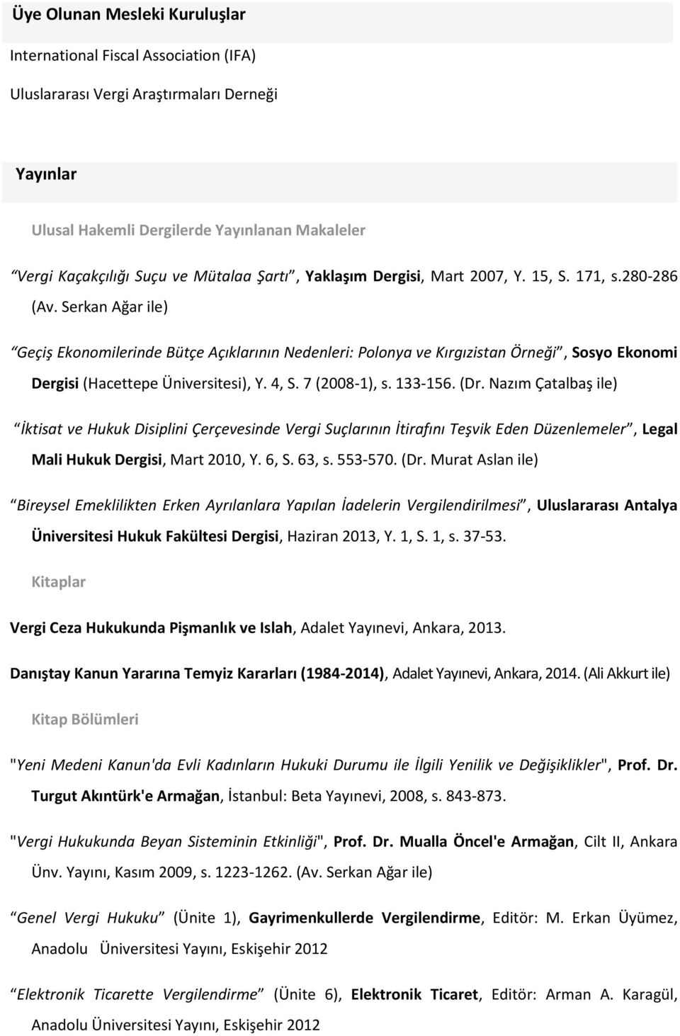 Serkan Ağar ile) Geçiş Ekonomilerinde Bütçe Açıklarının Nedenleri: Polonya ve Kırgızistan Örneği, Sosyo Ekonomi Dergisi (Hacettepe Üniversitesi), Y. 4, S. 7 (2008-1), s. 133-156. (Dr.