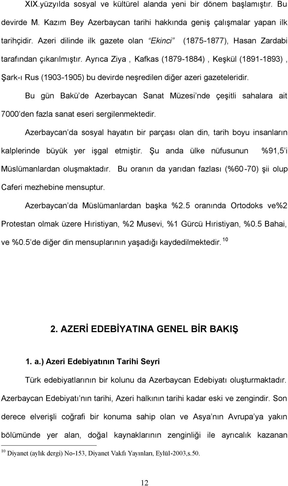 Ayrıca Ziya, Kafkas (1879-1884), Keşkül (1891-1893), Şark-ı Rus (1903-1905) bu devirde neşredilen diğer azeri gazeteleridir.