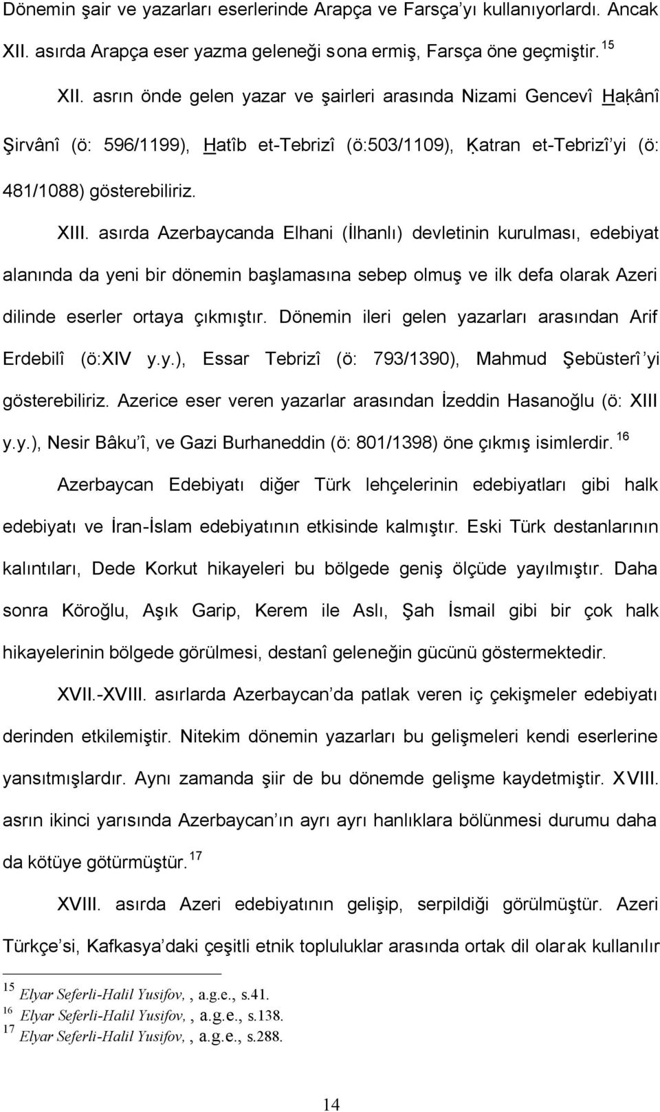 asırda Azerbaycanda Elhani (İlhanlı) devletinin kurulması, edebiyat alanında da yeni bir dönemin başlamasına sebep olmuş ve ilk defa olarak Azeri dilinde eserler ortaya çıkmıştır.