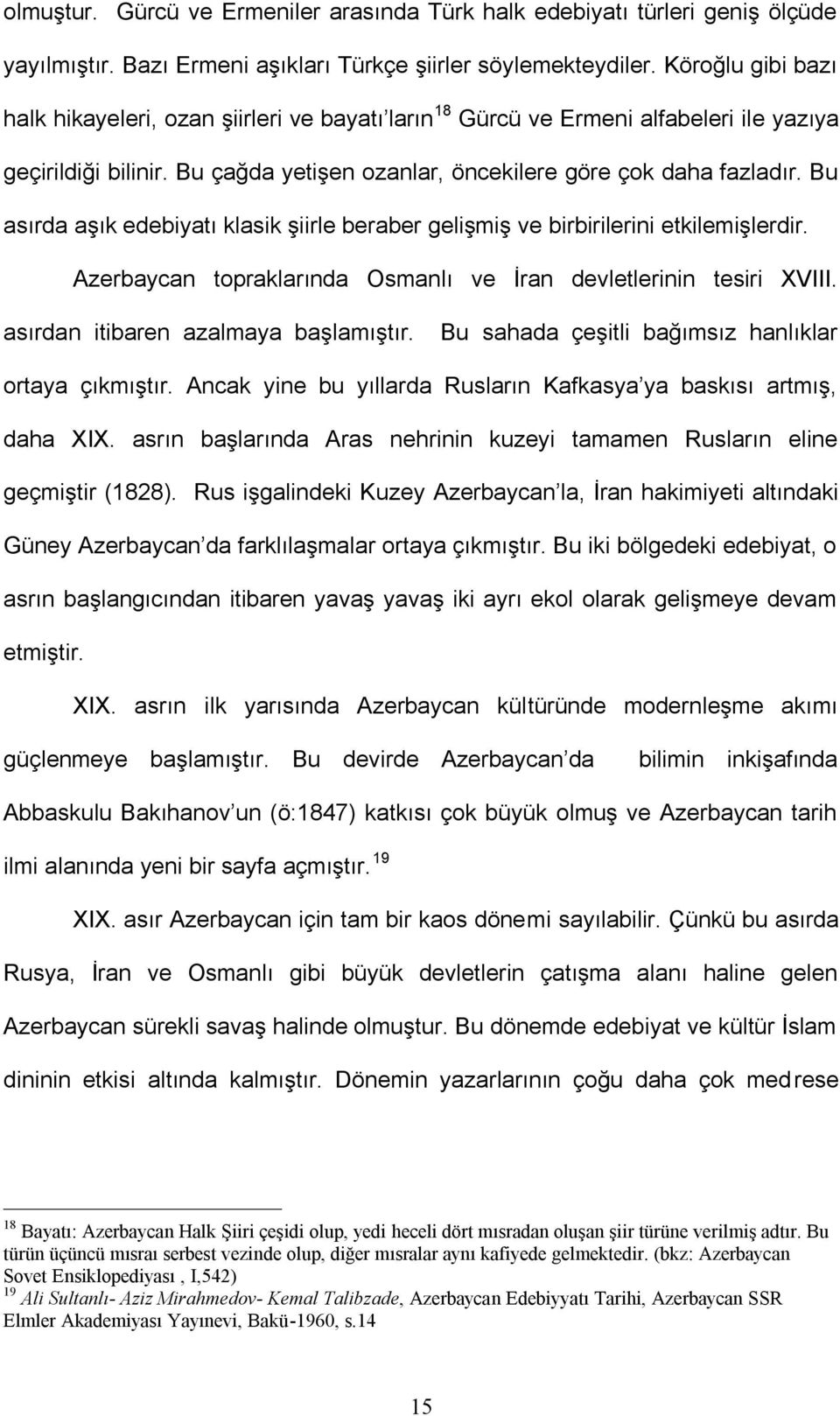 Bu asırda aşık edebiyatı klasik şiirle beraber gelişmiş ve birbirilerini etkilemişlerdir. Azerbaycan topraklarında Osmanlı ve İran devletlerinin tesiri XVIII. asırdan itibaren azalmaya başlamıştır.