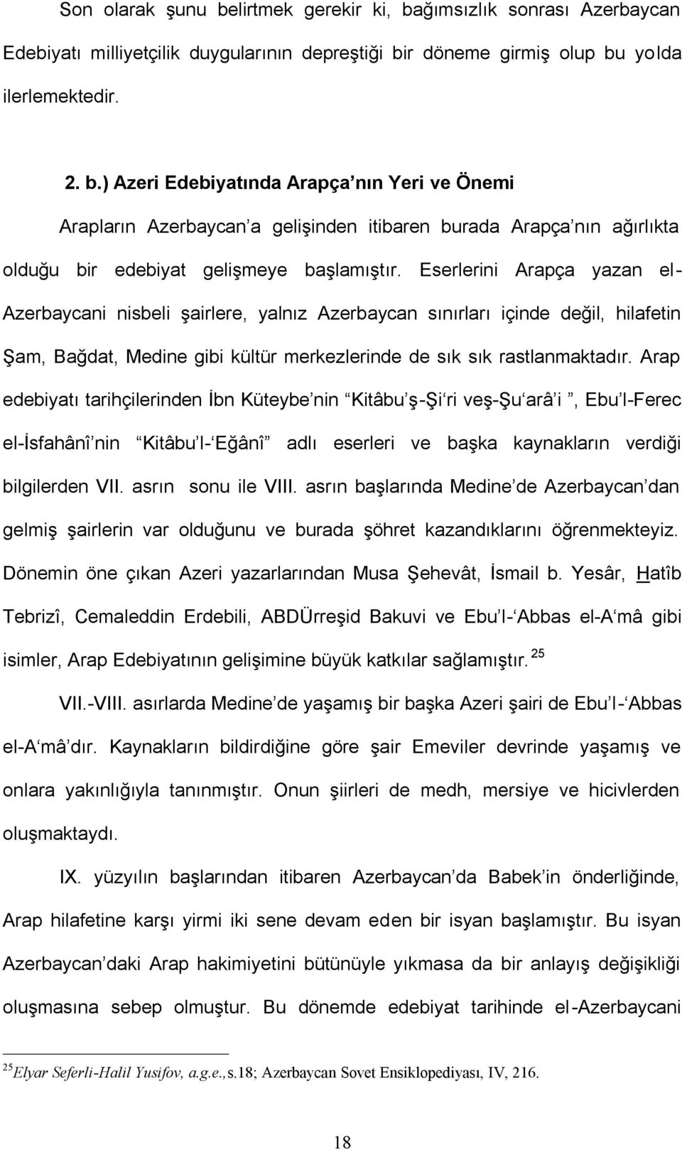 Arap edebiyatı tarihçilerinden İbn Küteybe nin Kitâbu ş-şi ri veş-şu arâ i, Ebu l-ferec el-isfahânî nin Kitâbu l- Eğânî adlı eserleri ve başka kaynakların verdiği bilgilerden VII. asrın sonu ile VIII.