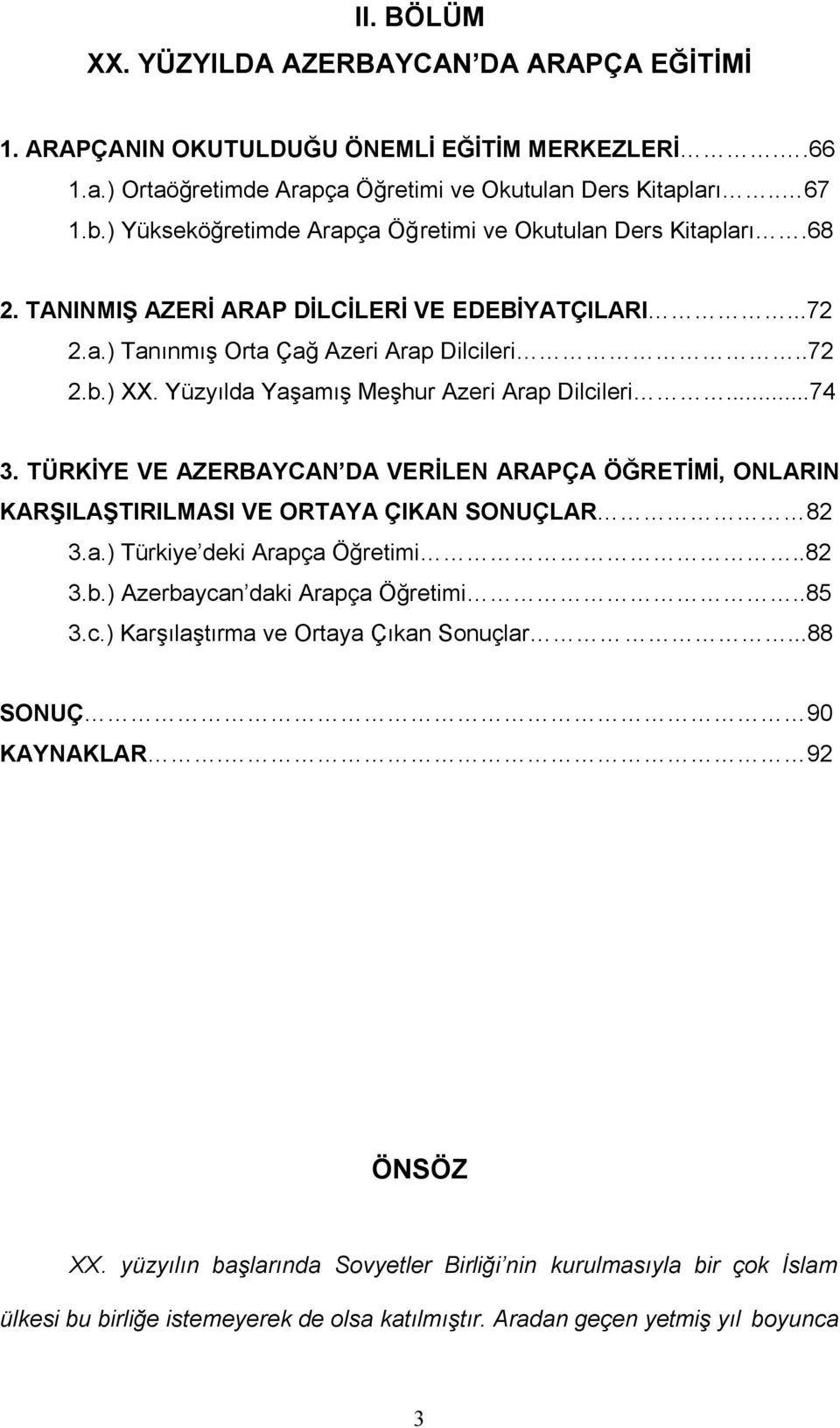 Yüzyılda Yaşamış Meşhur Azeri Arap Dilcileri...74 3. TÜRKİYE VE AZERBAYCAN DA VERİLEN ARAPÇA ÖĞRETİMİ, ONLARIN KARŞILAŞTIRILMASI VE ORTAYA ÇIKAN SONUÇLAR 82 3.a.) Türkiye deki Arapça Öğretimi..82 3.b.