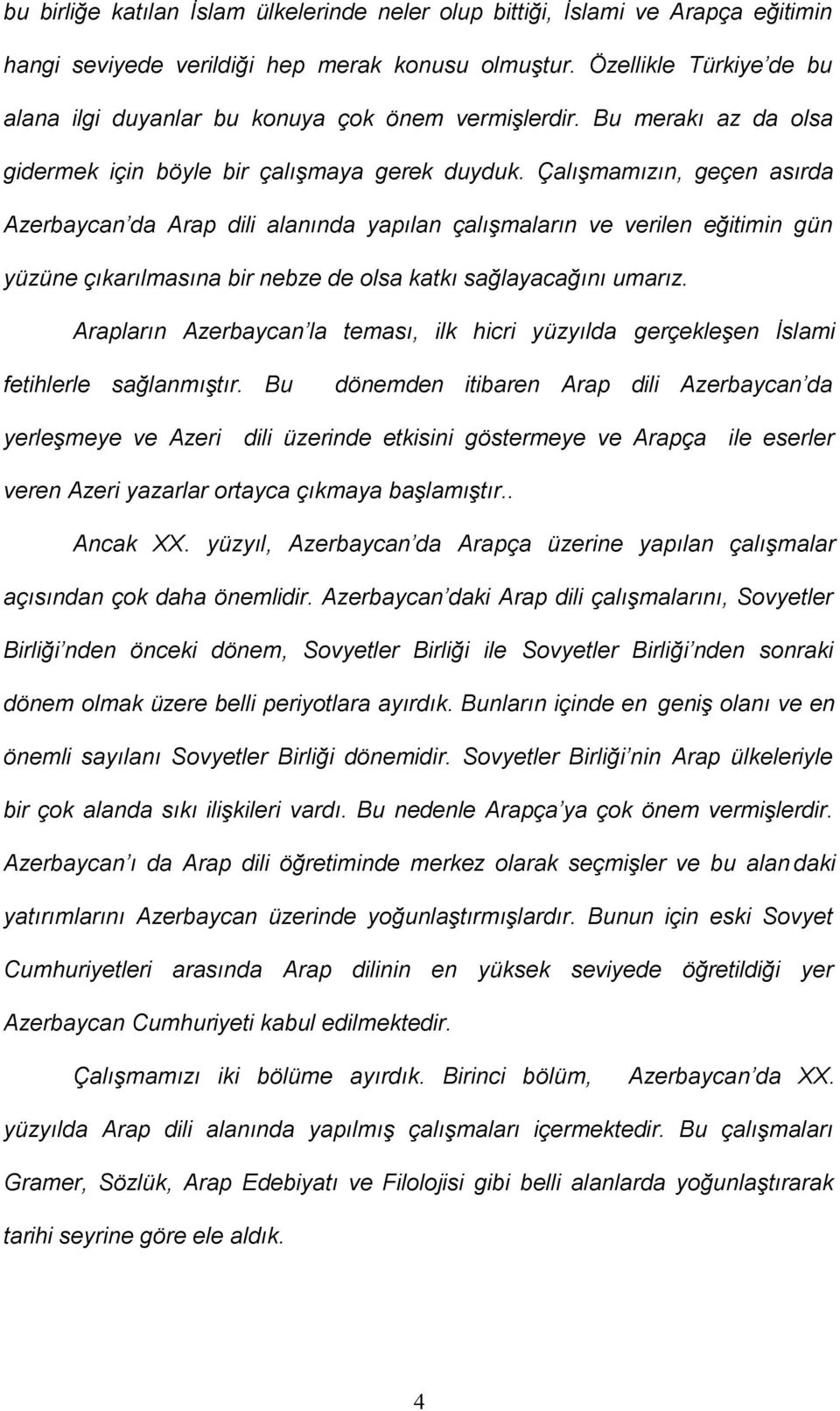 Çalışmamızın, geçen asırda Azerbaycan da Arap dili alanında yapılan çalışmaların ve verilen eğitimin gün yüzüne çıkarılmasına bir nebze de olsa katkı sağlayacağını umarız.